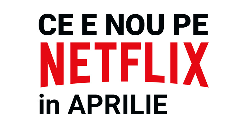 Tot ce e nou pe Netflix România în aprilie 2018