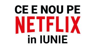 Tot ce e nou pe Netflix România în iunie 2018