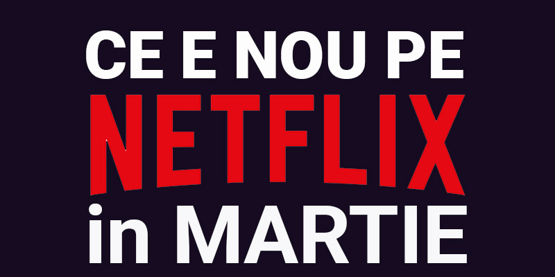 Tot ce e nou pe Netflix România în martie 2019