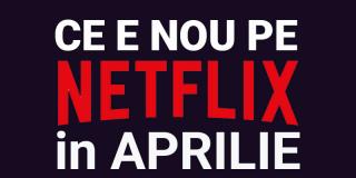 Tot ce e nou pe Netflix România în aprilie 2019