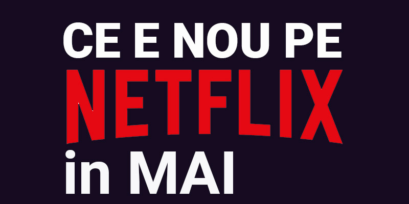 Tot ce e nou pe Netflix România în mai 2019