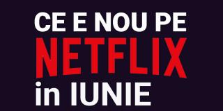 Tot ce e nou pe Netflix România în iunie 2019