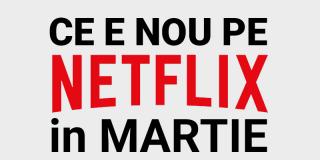 Tot ce e nou pe Netflix România în martie 2020