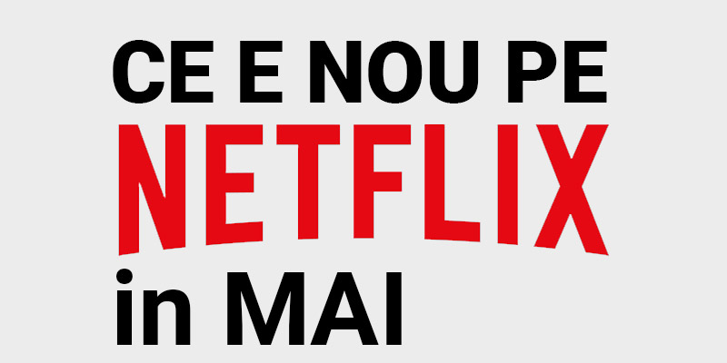 Tot ce e nou pe Netflix România în mai 2020