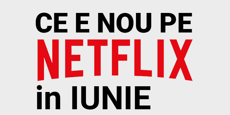 Tot ce e nou pe Netflix România în iunie 2020