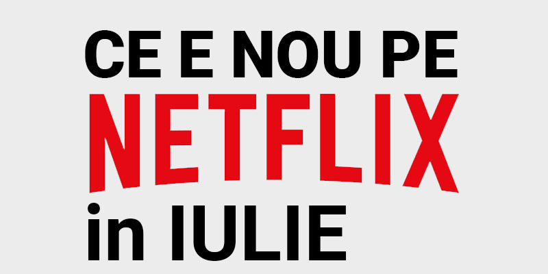 Tot ce e nou pe Netflix România în iulie 2020